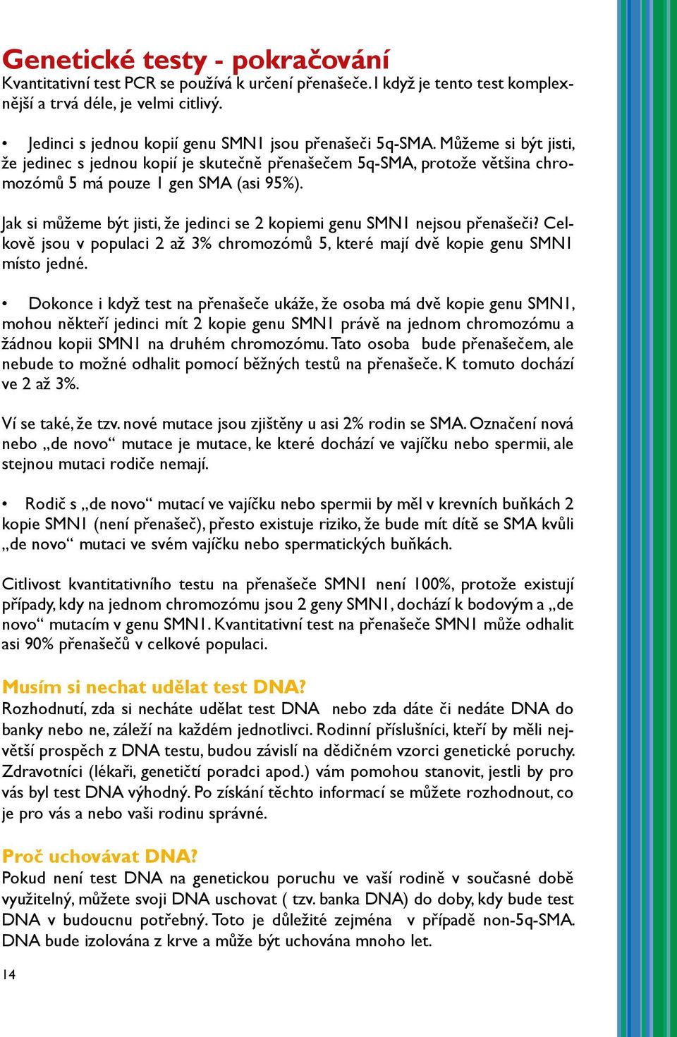 Jak si můžeme být jisti, že jedinci se 2 kopiemi genu SMN1 nejsou přenašeči? Celkově jsou v populaci 2 až 3% chromozómů 5, které mají dvě kopie genu SMN1 místo jedné.