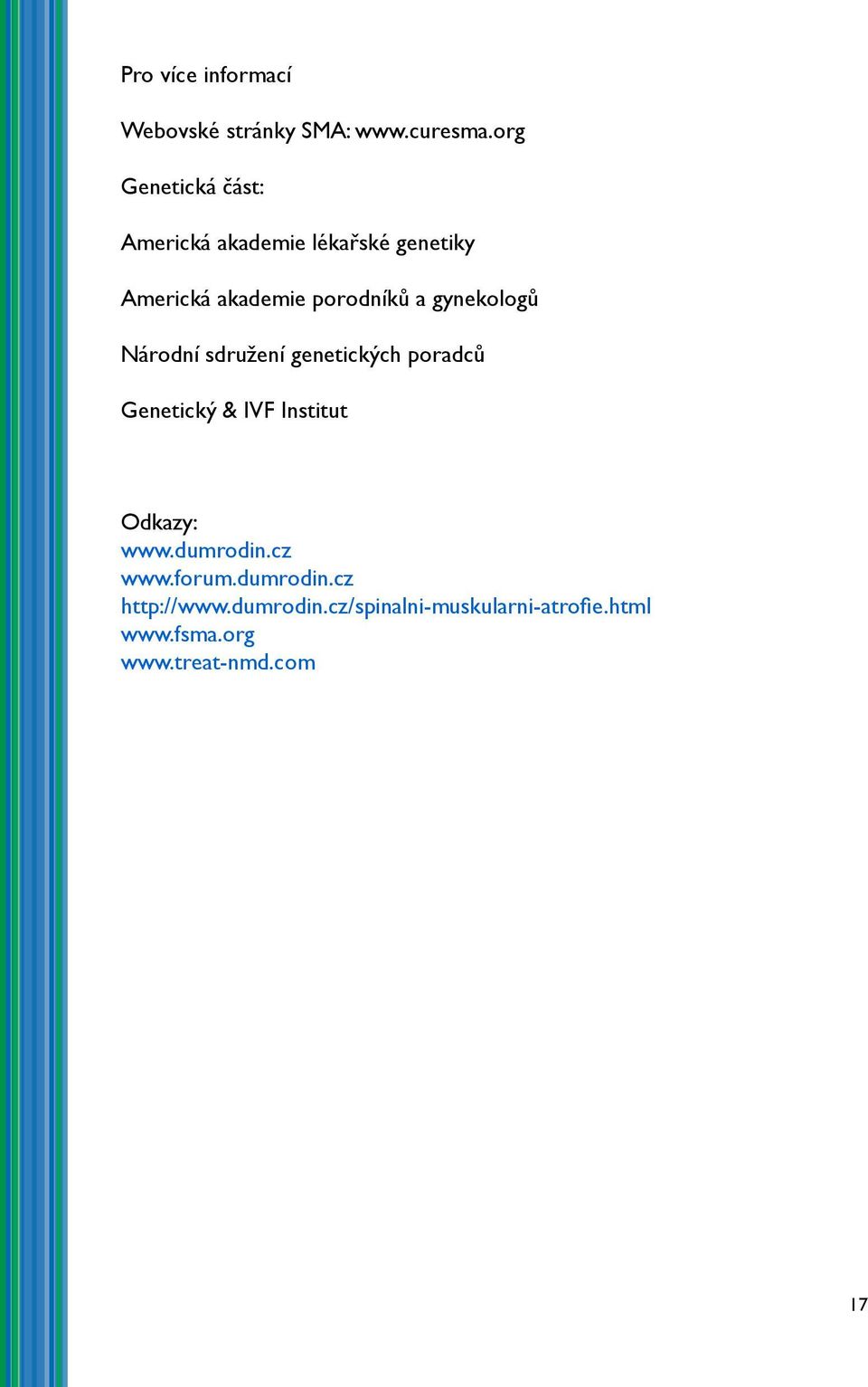 gynekologů Národní sdružení genetických poradců Genetický & IVF Institut Odkazy: www.