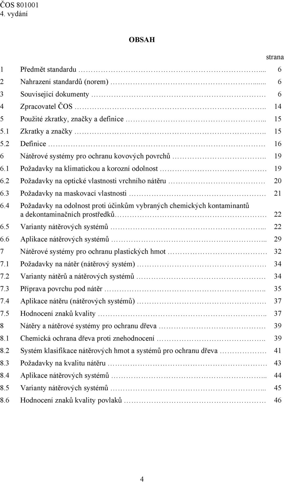 3 Požadavky na maskovací vlastnosti. 21 6.4 Požadavky na odolnost proti účinkům vybraných chemických kontaminantů a dekontaminačních prostředků. 22 6.5 Varianty nátěrových systémů... 22 6.6 Aplikace nátěrových systémů.