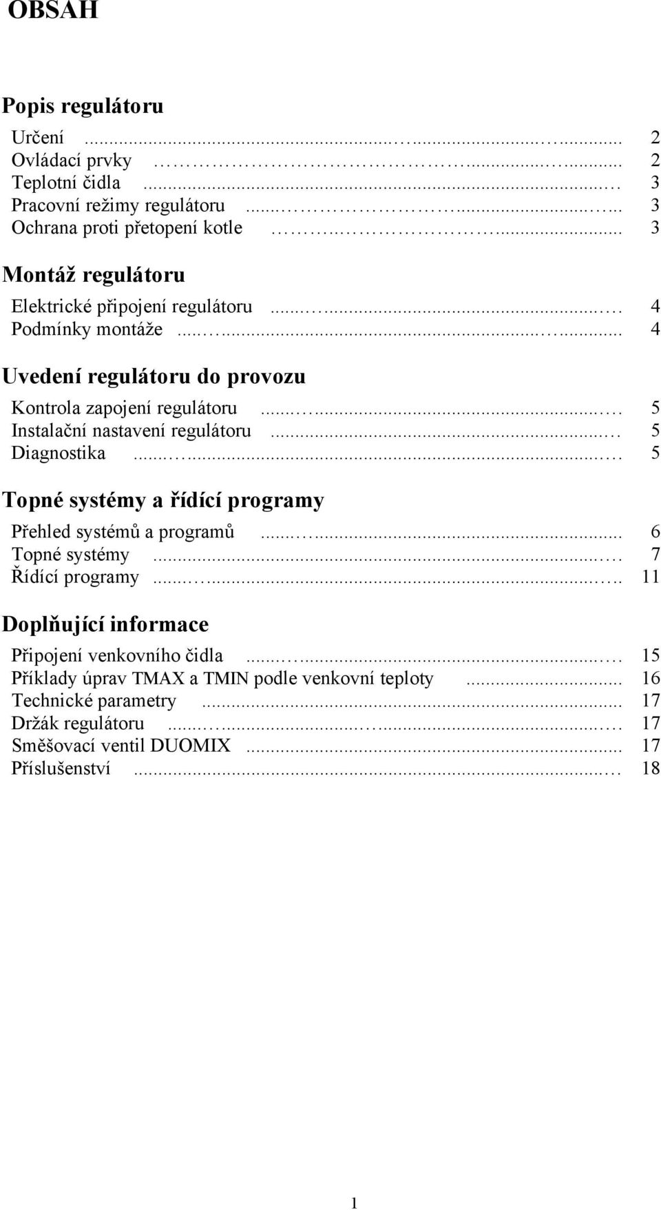 ...... 5 Instalační nastavení regulátoru... 5 Diagnostika....... 5 Topné systémy a řídící programy Přehled systémů a programů...... 6 Topné systémy.... 7 Řídící programy.