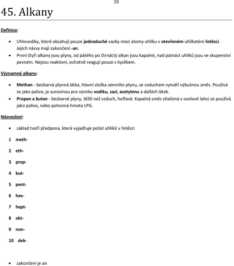 Významné alkany: Methan - bezbarvá plynná látka, hlavní složka zemního plynu, se vzduchem vytváří výbušnou směs.
