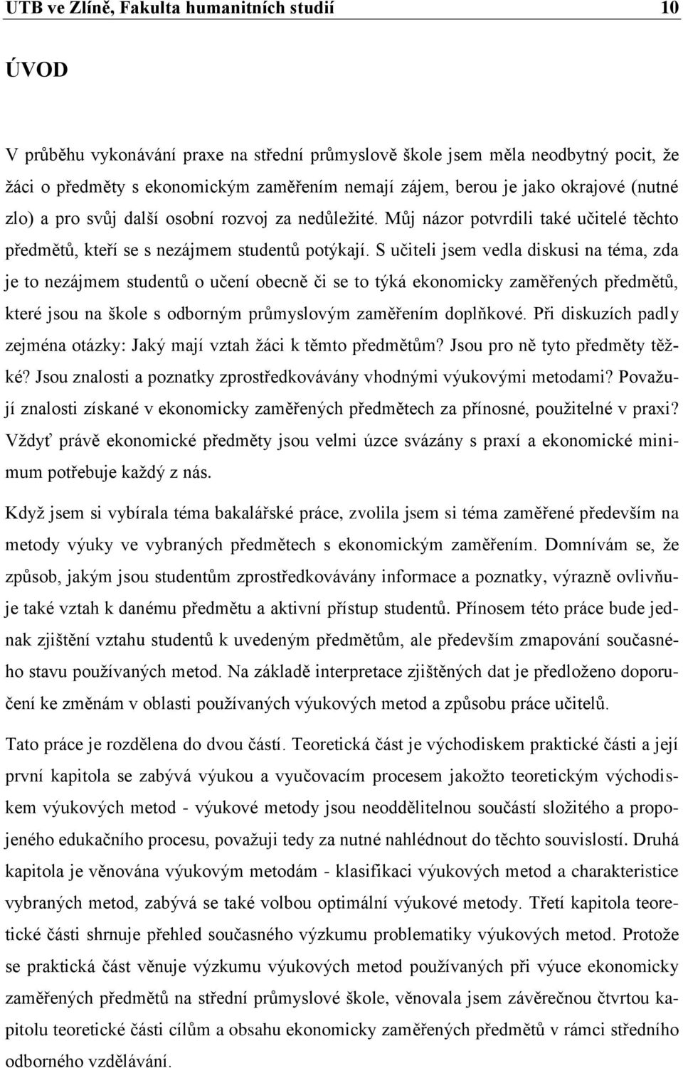 S učiteli jsem vedla diskusi na téma, zda je to nezájmem studentů o učení obecně či se to týká ekonomicky zaměřených předmětů, které jsou na škole s odborným průmyslovým zaměřením doplňkové.