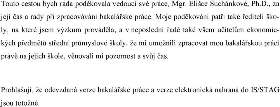 Moje poděkování patří také řediteli školy, na které jsem výzkum prováděla, a v neposlední řadě také všem učitelům ekonomických