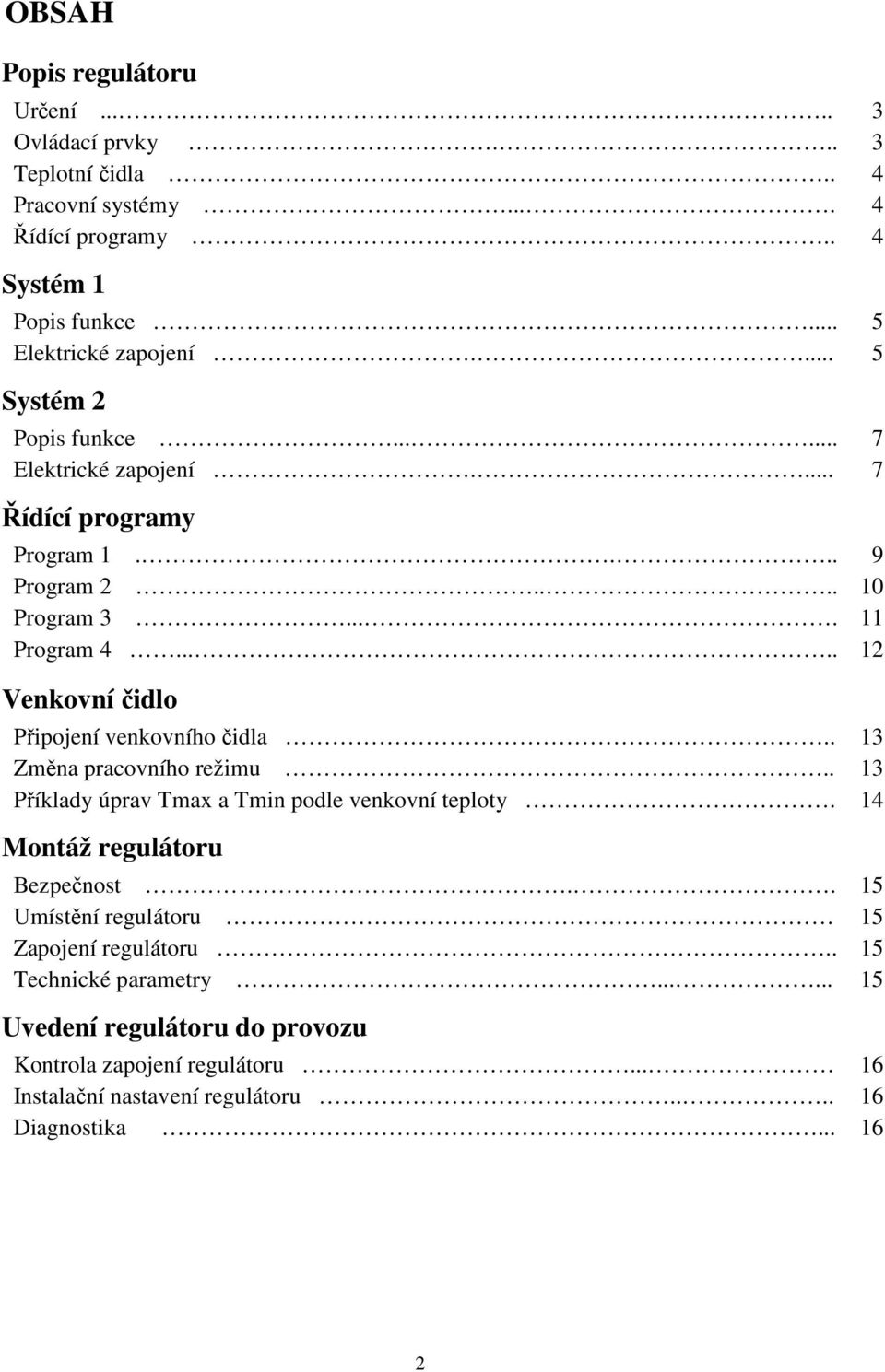 .... 12 Venkovní čidlo Připojení venkovního čidla.. 13 Změna pracovního režimu.. 13 Příklady úprav Tmax a Tmin podle venkovní teploty. 14 Montáž regulátoru Bezpečnost.