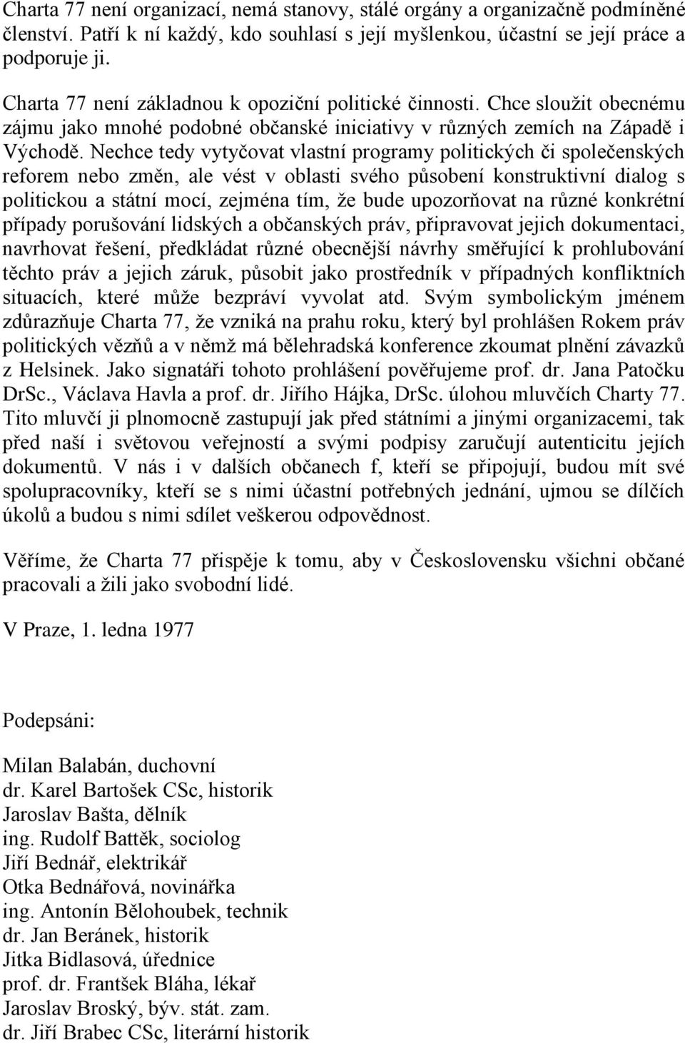 Nechce tedy vytyčovat vlastní programy politických či společenských reforem nebo změn, ale vést v oblasti svého působení konstruktivní dialog s politickou a státní mocí, zejména tím, že bude