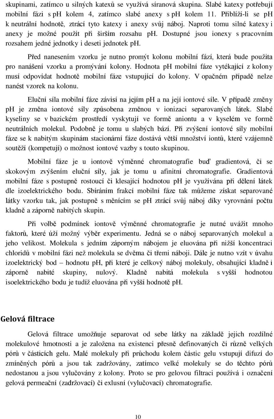 Dostupné jsou ionexy s pracovním rozsahem jedné jednotky i deseti jednotek ph. Před nanesením vzorku je nutno promýt kolonu mobilní fází, která bude použita pro nanášení vzorku a promývání kolony.