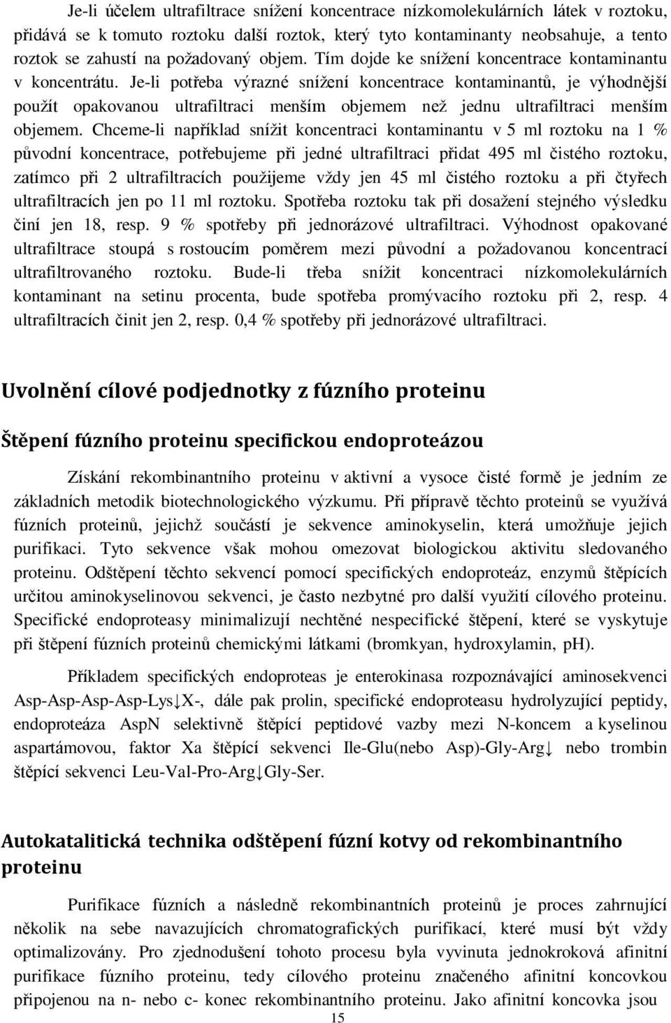 Je-li potřeba výrazné snížení koncentrace kontaminantů, je výhodnější použít opakovanou ultrafiltraci menším objemem než jednu ultrafiltraci menším objemem.