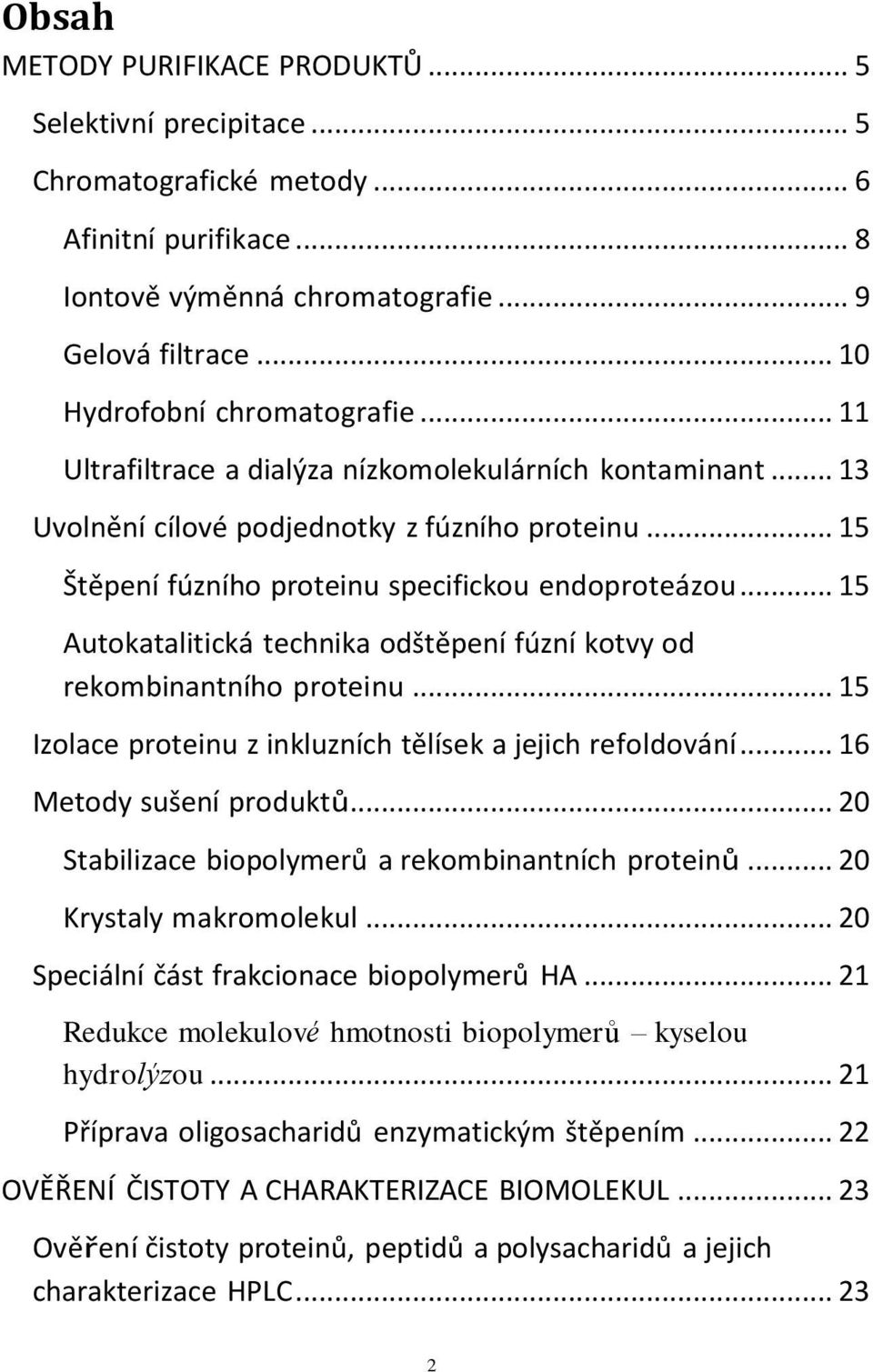 .. 15 Štěpení fúzního proteinu specifickou endoproteázou... 15 Autokatalitická technika odštěpení fúzní kotvy od rekombinantního proteinu.