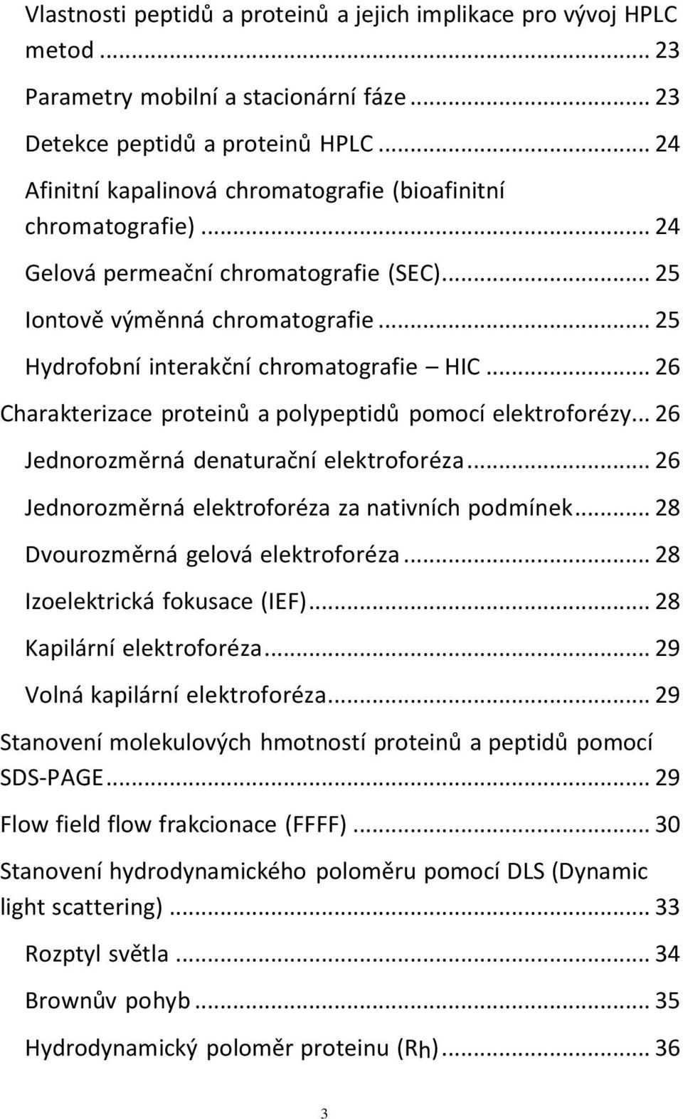 .. 26 Charakterizace proteinů a polypeptidů pomocí elektroforézy... 26 Jednorozměrná denaturační elektroforéza... 26 Jednorozměrná elektroforéza za nativních podmínek.