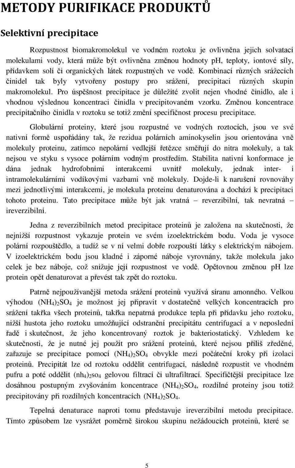 Pro úspěšnost precipitace je důležité zvolit nejen vhodné činidlo, ale i vhodnou výslednou koncentraci činidla v precipitovaném vzorku.