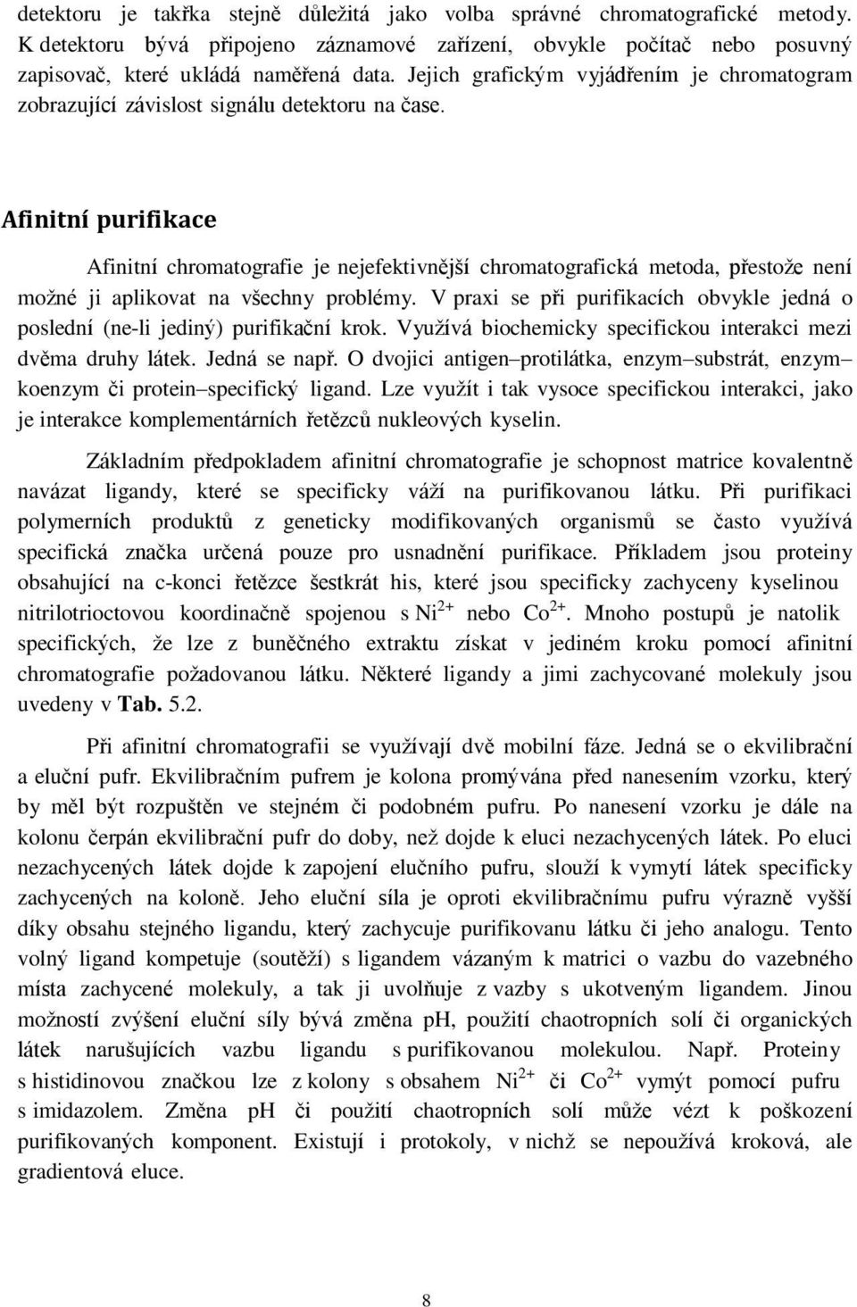 Afinitní purifikace Afinitní chromatografie je nejefektivnější chromatografická metoda, přestože není možné ji aplikovat na všechny problémy.