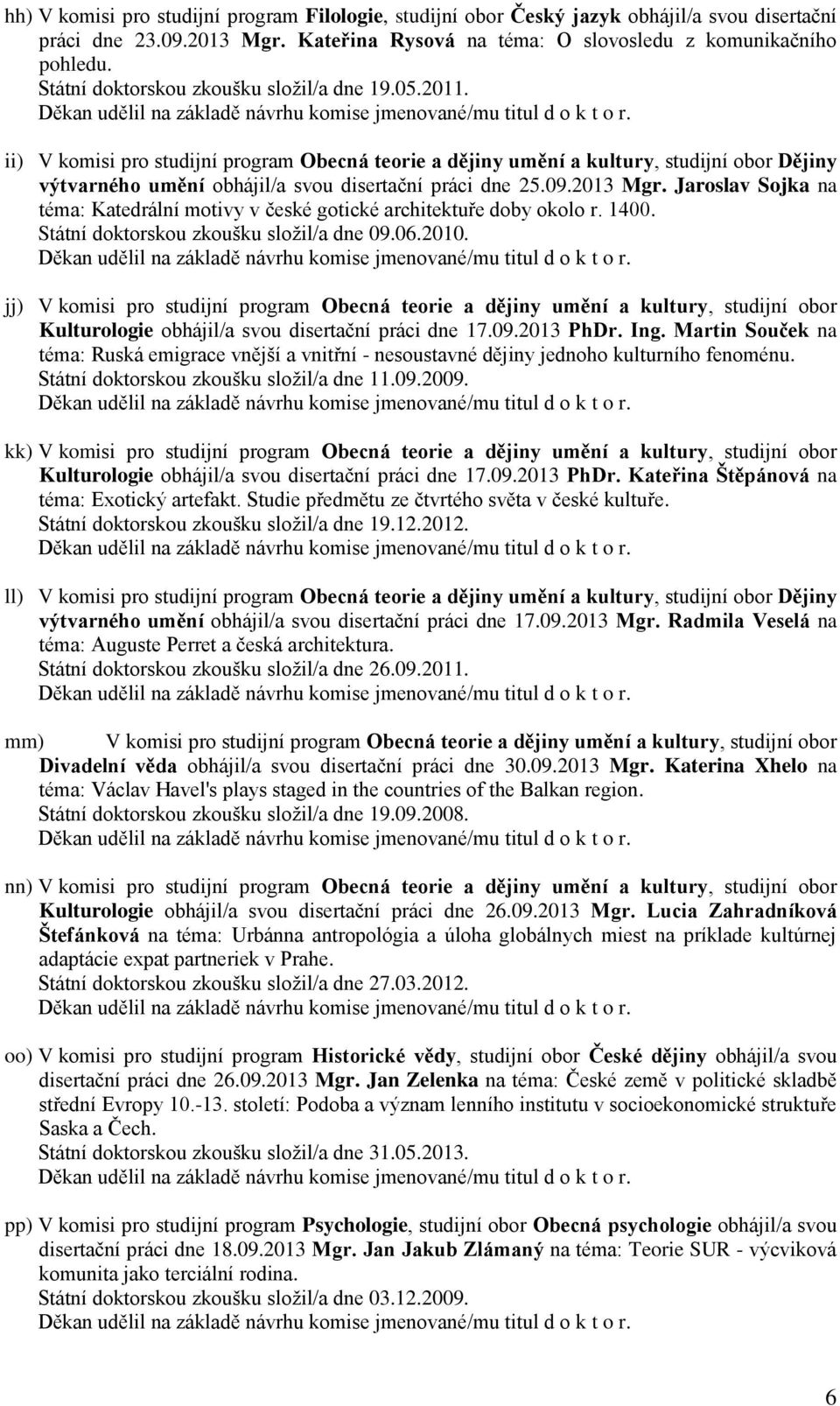 ii) V komisi pro studijní program Obecná teorie a dějiny umění a kultury, studijní obor Dějiny výtvarného umění obhájil/a svou disertační práci dne 25.09.2013 Mgr.