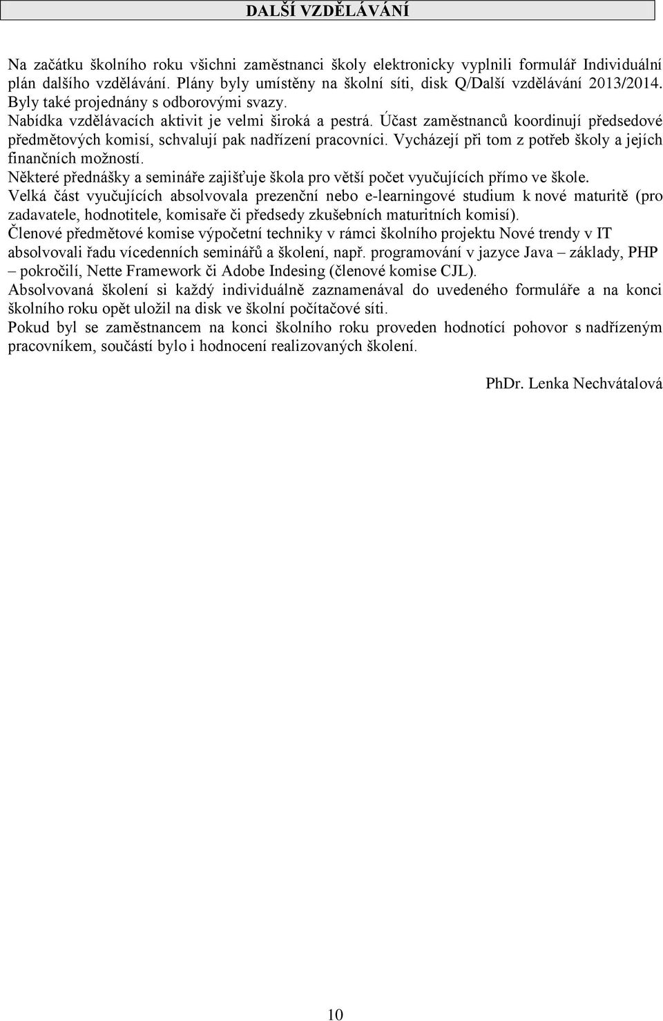 Účast zaměstnanců koordinují předsedové předmětových komisí, schvalují pak nadřízení pracovníci. Vycházejí při tom z potřeb školy a jejích finančních možností.