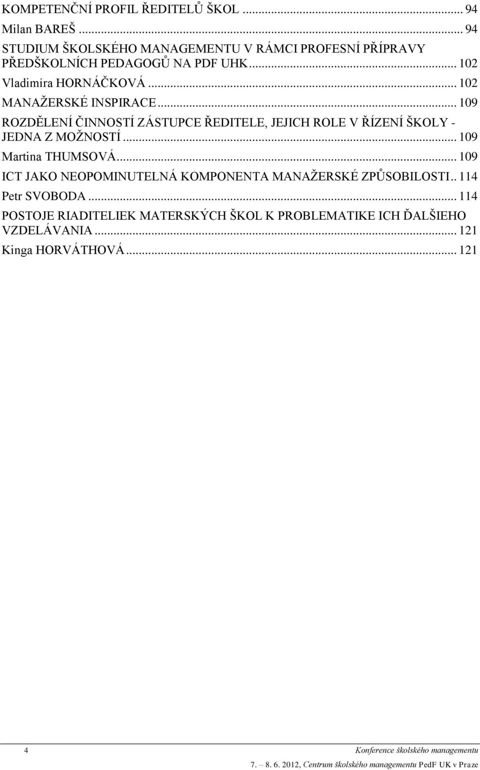 .. 102 MANAŽERSKÉ INSPIRACE... 109 ROZDĚLENÍ ČINNOSTÍ ZÁSTUPCE ŘEDITELE, JEJICH ROLE V ŘÍZENÍ ŠKOLY - JEDNA Z MOŽNOSTÍ.