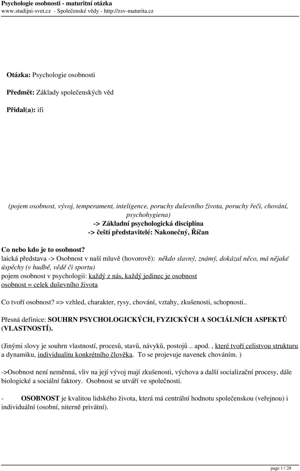 laická představa -> Osobnost v naší mluvě (hovorově): někdo slavný, známý, dokázal něco, má nějaké úspěchy (v hudbě, vědě či sportu) pojem osobnost v psychologii: každý z nás, každý jedinec je