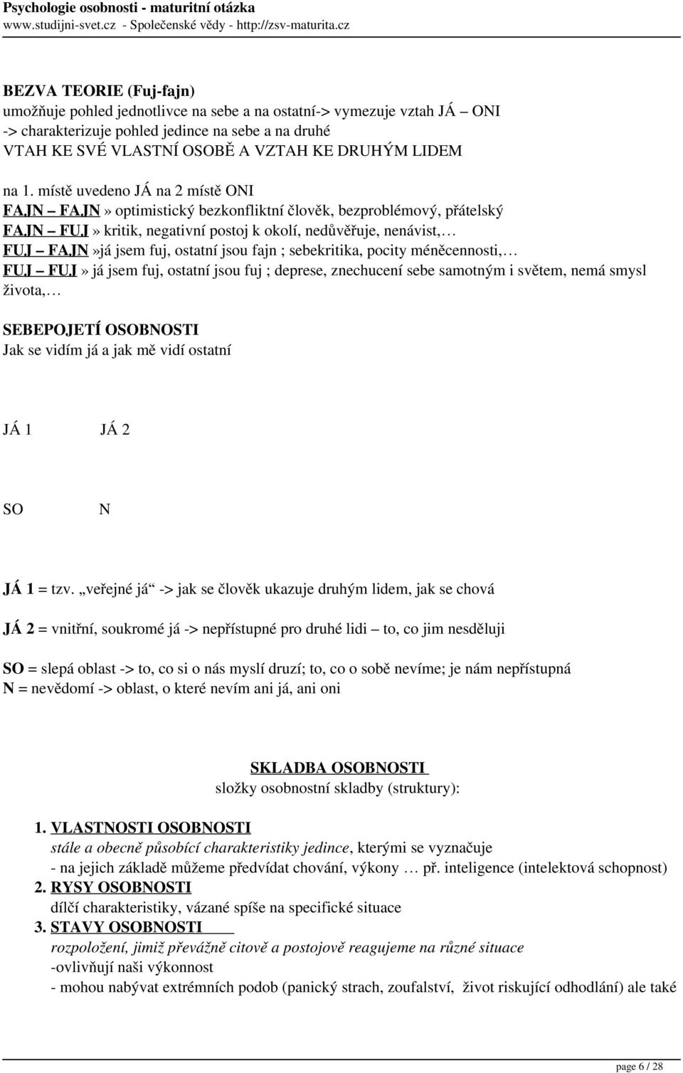 ostatní jsou fajn ; sebekritika, pocity méněcennosti, FUJ FUJ» já jsem fuj, ostatní jsou fuj ; deprese, znechucení sebe samotným i světem, nemá smysl života, SEBEPOJETÍ OSOBNOSTI Jak se vidím já a