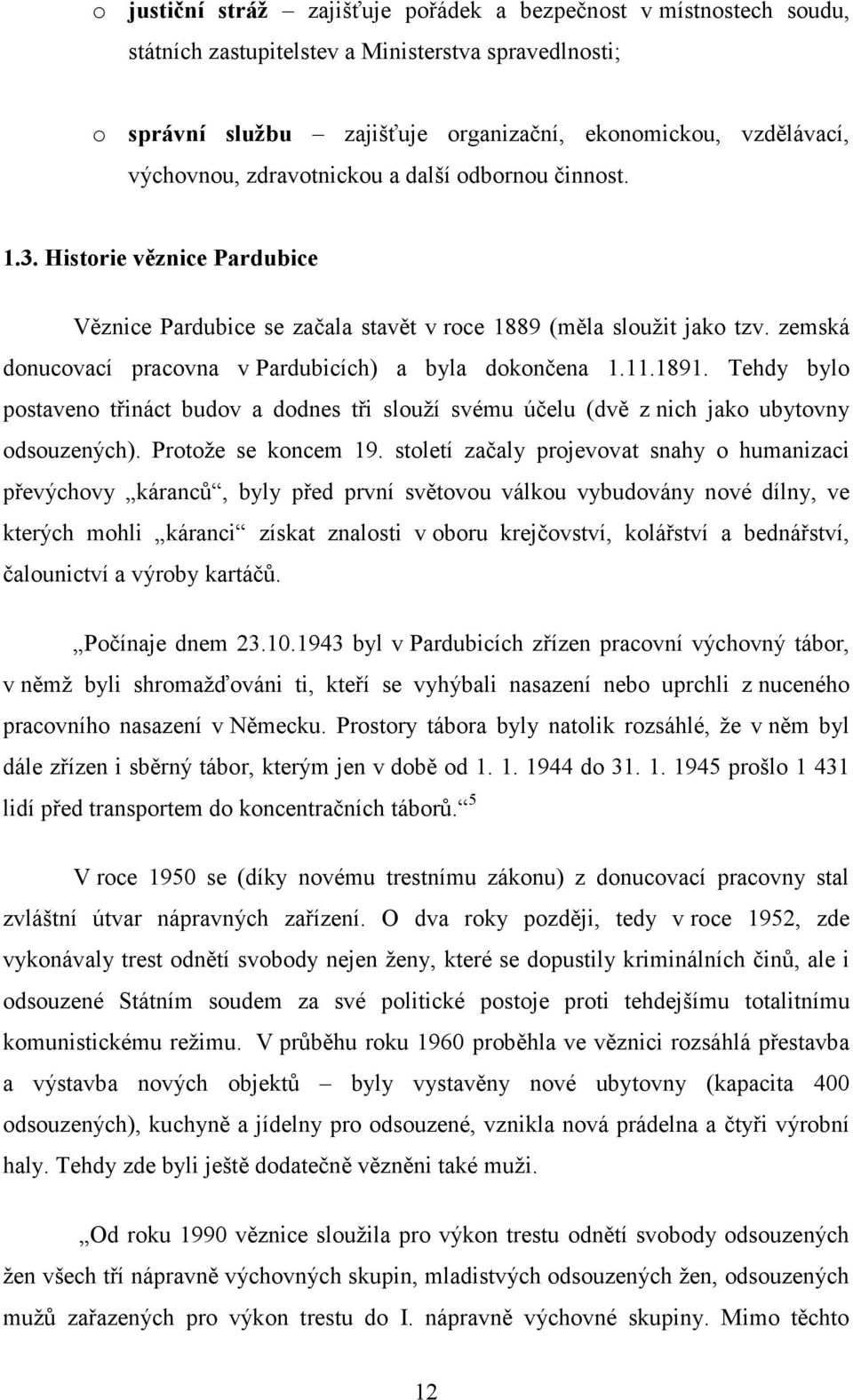 zemská donucovací pracovna v Pardubicích) a byla dokončena 1.11.1891. Tehdy bylo postaveno třináct budov a dodnes tři slouží svému účelu (dvě z nich jako ubytovny odsouzených). Protože se koncem 19.