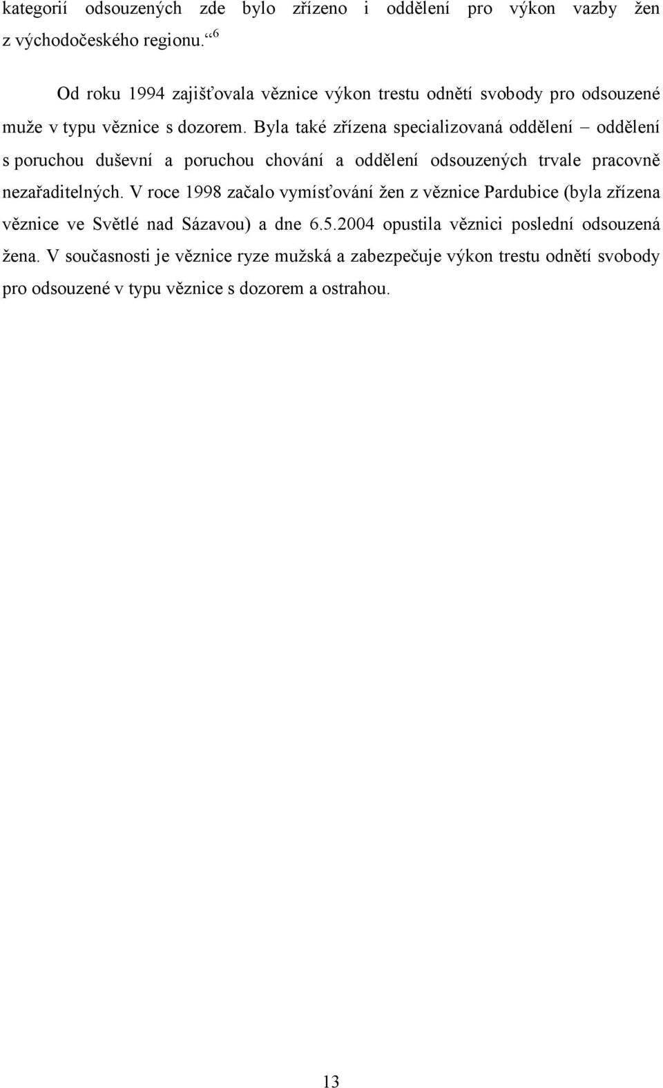 Byla také zřízena specializovaná oddělení oddělení s poruchou duševní a poruchou chování a oddělení odsouzených trvale pracovně nezařaditelných.