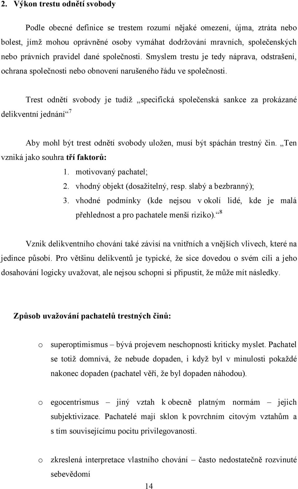 Trest odnětí svobody je tudíž specifická společenská sankce za prokázané delikventní jednání 7 Aby mohl být trest odnětí svobody uložen, musí být spáchán trestný čin.