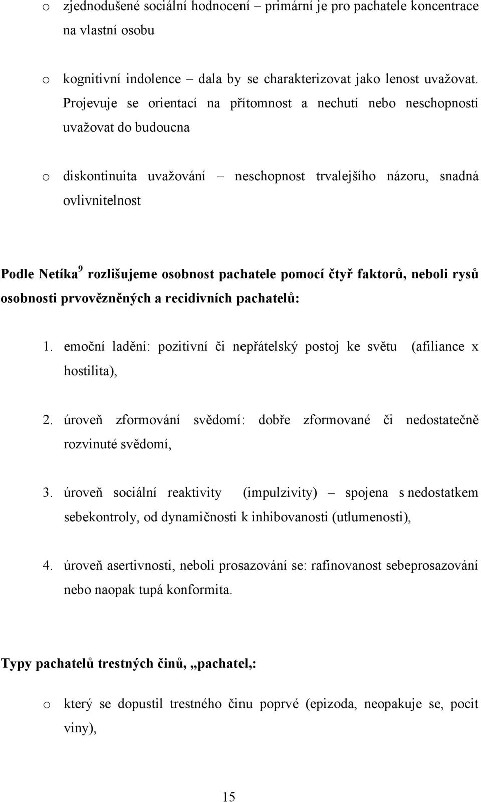 osobnost pachatele pomocí čtyř faktorů, neboli rysů osobnosti prvovězněných a recidivních pachatelů: 1. emoční ladění: pozitivní či nepřátelský postoj ke světu (afiliance x hostilita), 2.