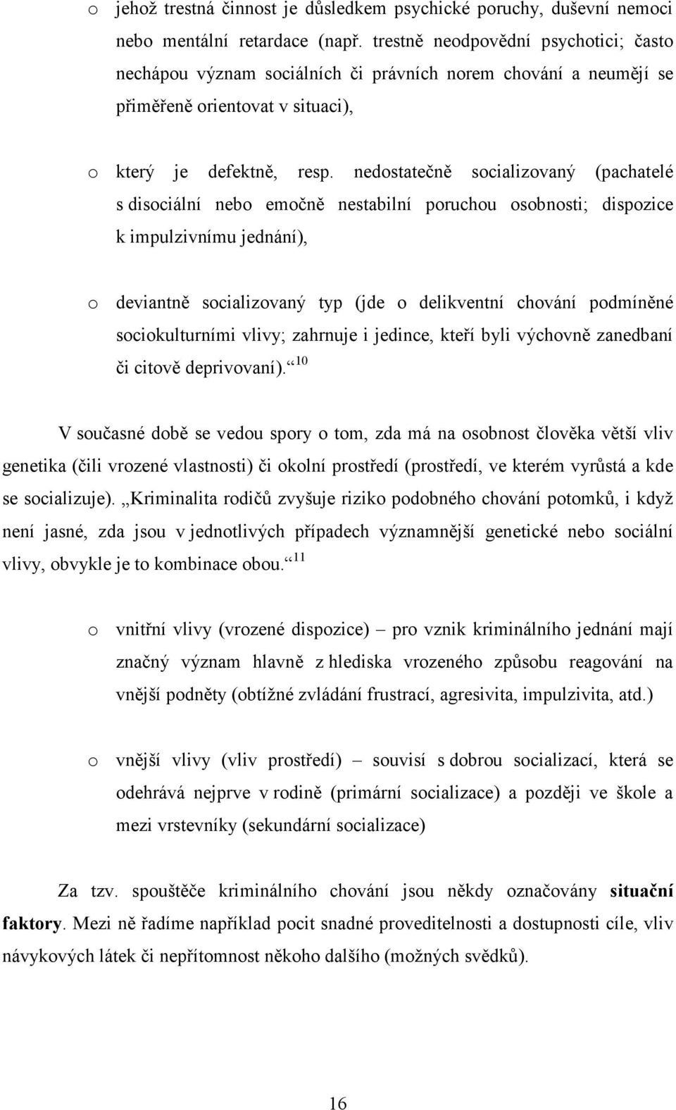 nedostatečně socializovaný (pachatelé s disociální nebo emočně nestabilní poruchou osobnosti; dispozice k impulzivnímu jednání), o deviantně socializovaný typ (jde o delikventní chování podmíněné