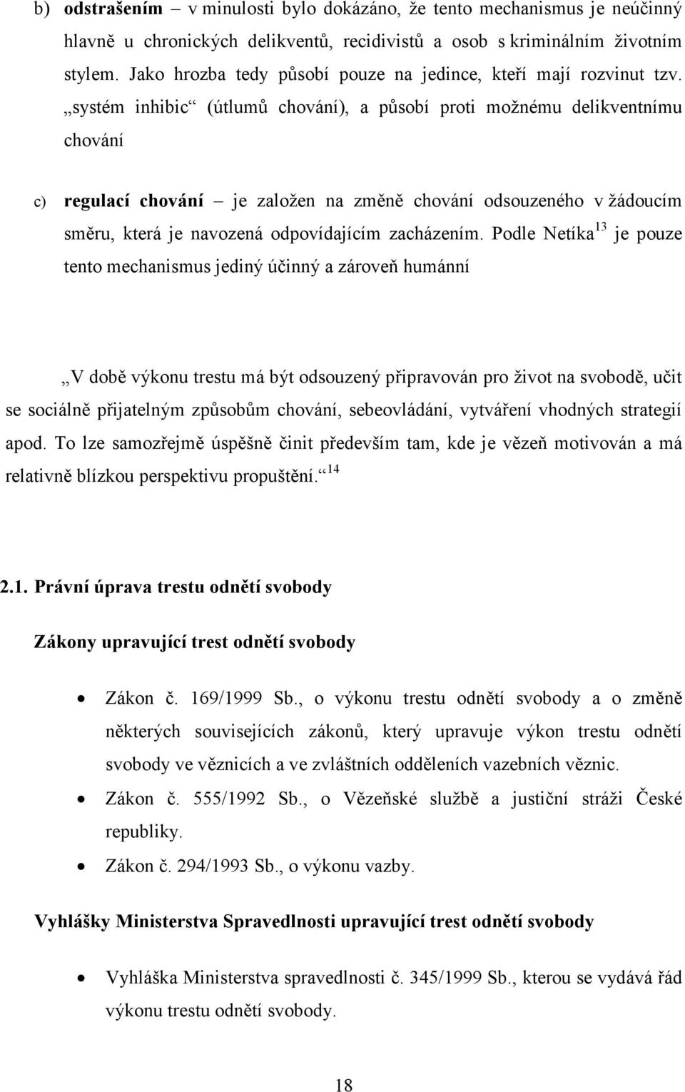 systém inhibic (útlumů chování), a působí proti možnému delikventnímu chování c) regulací chování je založen na změně chování odsouzeného v žádoucím směru, která je navozená odpovídajícím zacházením.