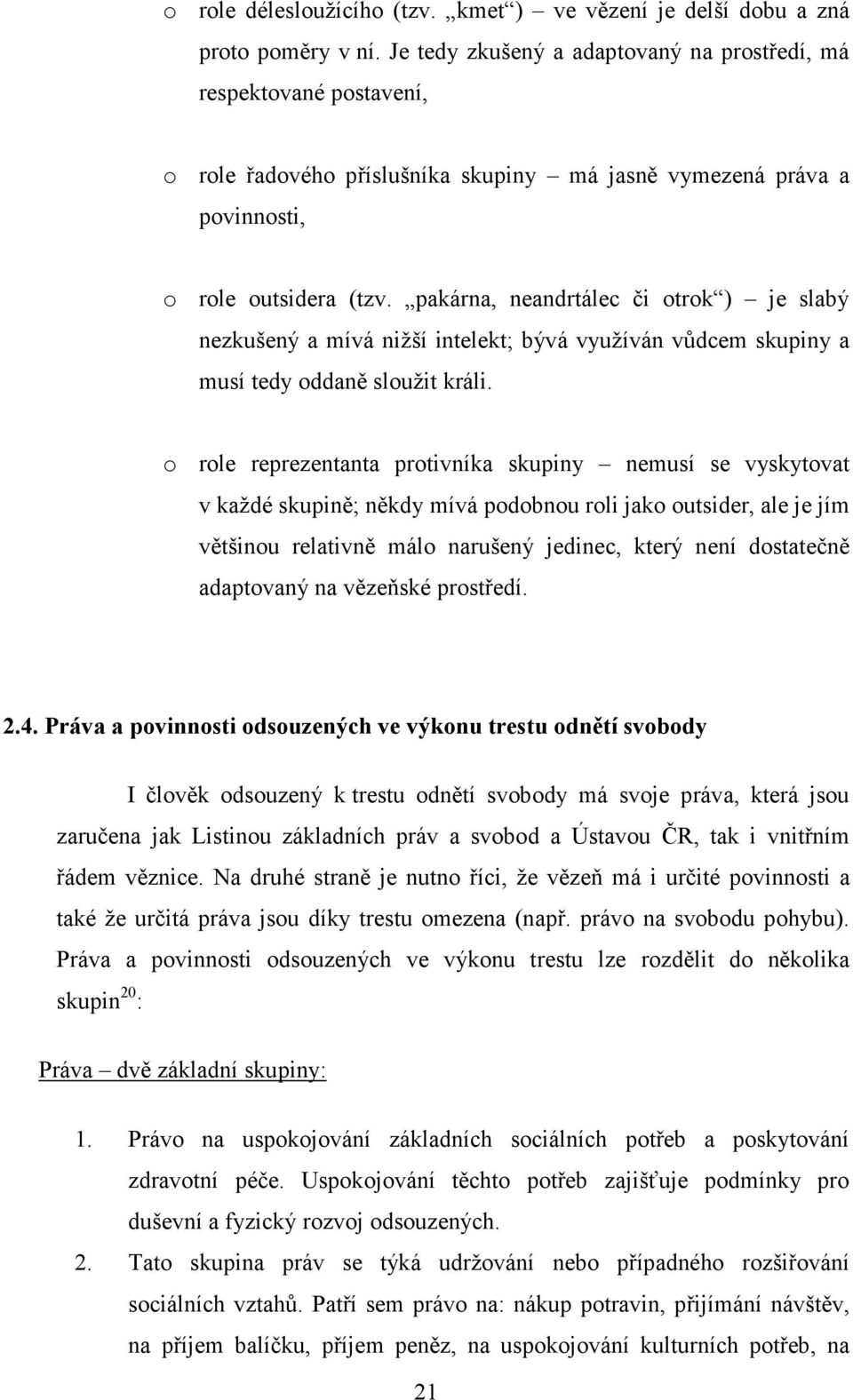 pakárna, neandrtálec či otrok ) je slabý nezkušený a mívá nižší intelekt; bývá využíván vůdcem skupiny a musí tedy oddaně sloužit králi.