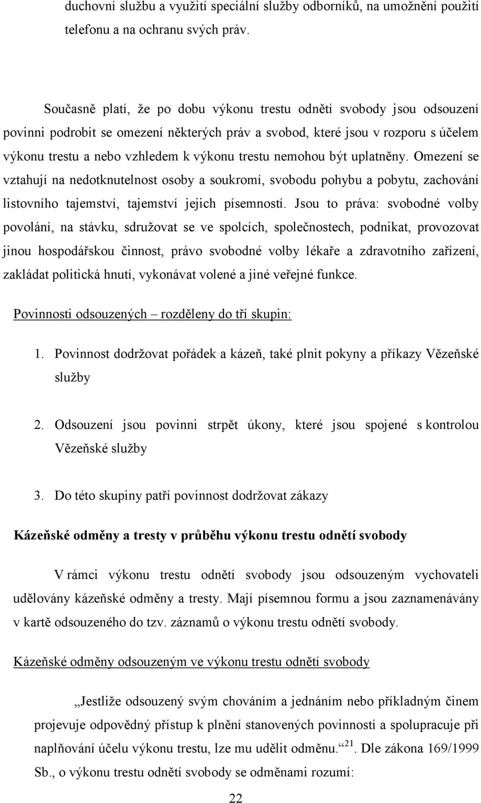 nemohou být uplatněny. Omezení se vztahují na nedotknutelnost osoby a soukromí, svobodu pohybu a pobytu, zachování listovního tajemství, tajemství jejich písemností.