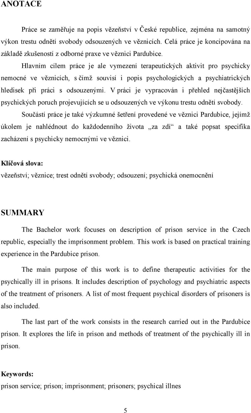 Hlavním cílem práce je ale vymezení terapeutických aktivit pro psychicky nemocné ve věznicích, s čímž souvisí i popis psychologických a psychiatrických hledisek při práci s odsouzenými.