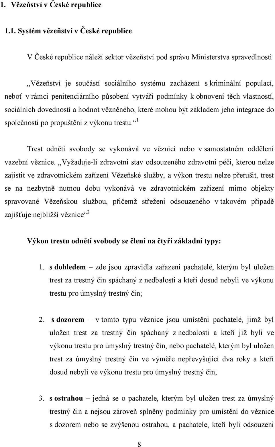 do společnosti po propuštění z výkonu trestu. 1 Trest odnětí svobody se vykonává ve věznici nebo v samostatném oddělení vazební věznice.