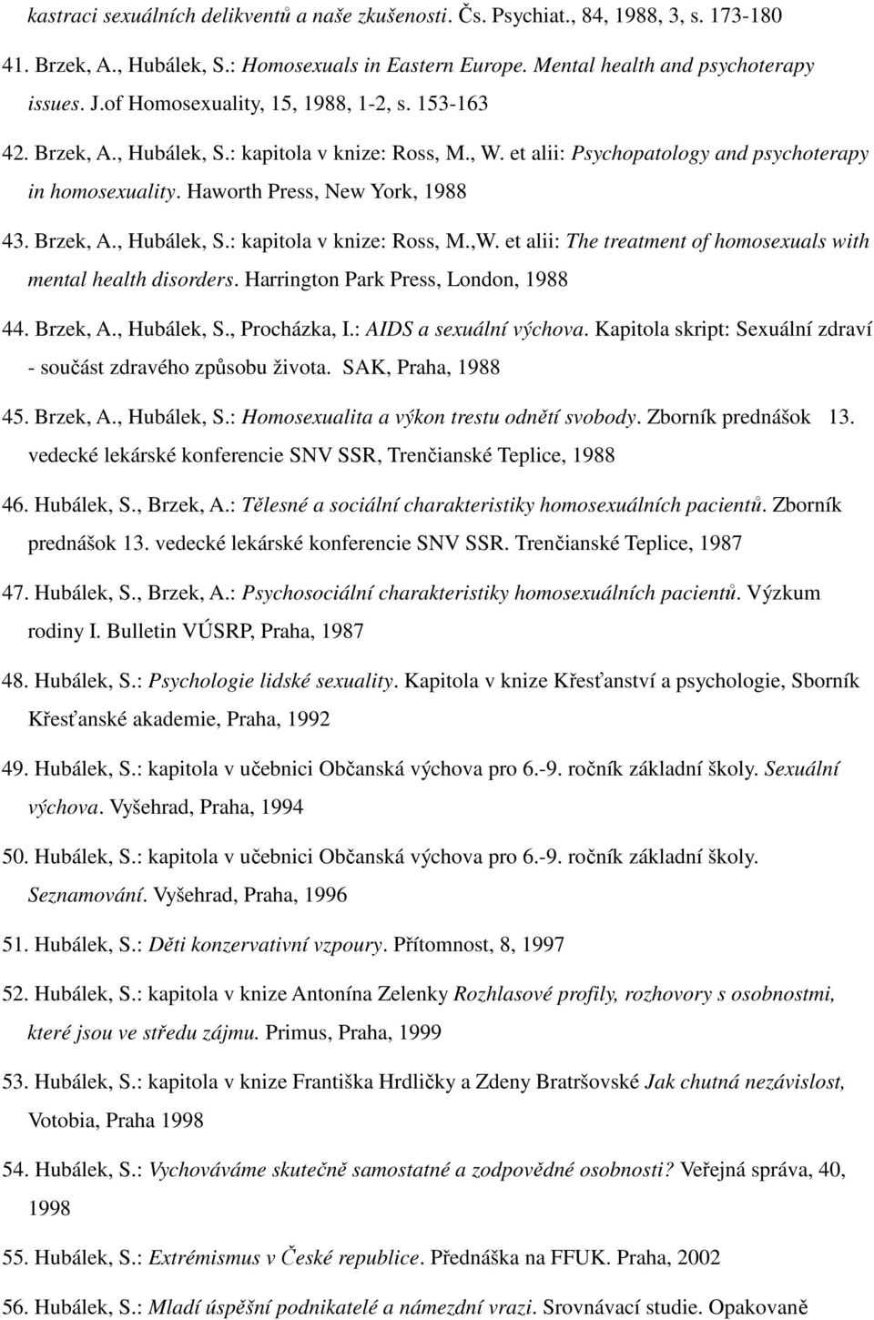 Brzek, A., Hubálek, S.: kapitola v knize: Ross, M.,W. et alii: The treatment of homosexuals with mental health disorders. Harrington Park Press, London, 1988 44. Brzek, A., Hubálek, S., Procházka, I.