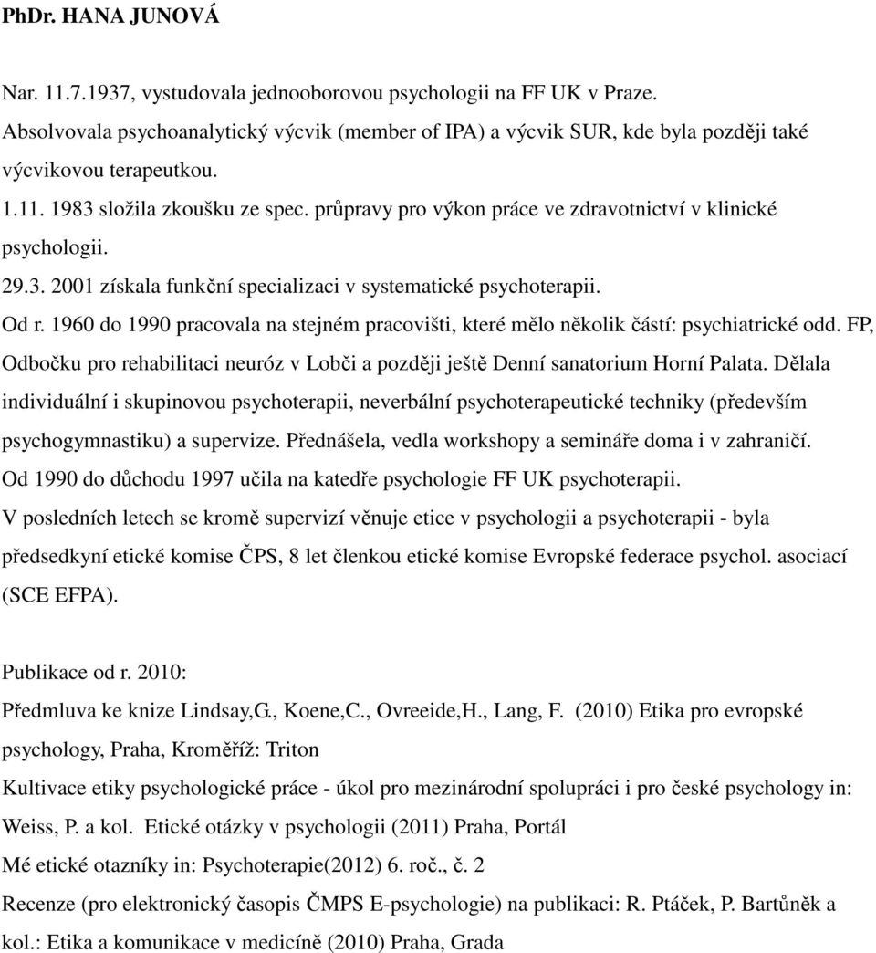 průpravy pro výkon práce ve zdravotnictví v klinické psychologii. 29.3. 2001 získala funkční specializaci v systematické psychoterapii. Od r.