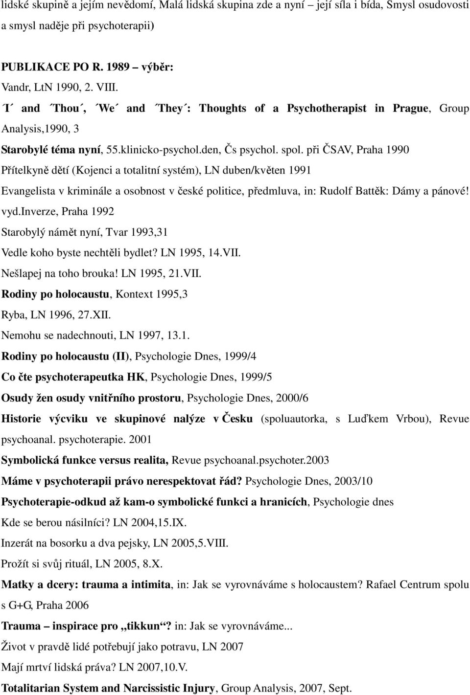 při ČSAV, Praha 1990 Přítelkyně dětí (Kojenci a totalitní systém), LN duben/květen 1991 Evangelista v kriminále a osobnost v české politice, předmluva, in: Rudolf Battěk: Dámy a pánové! vyd.