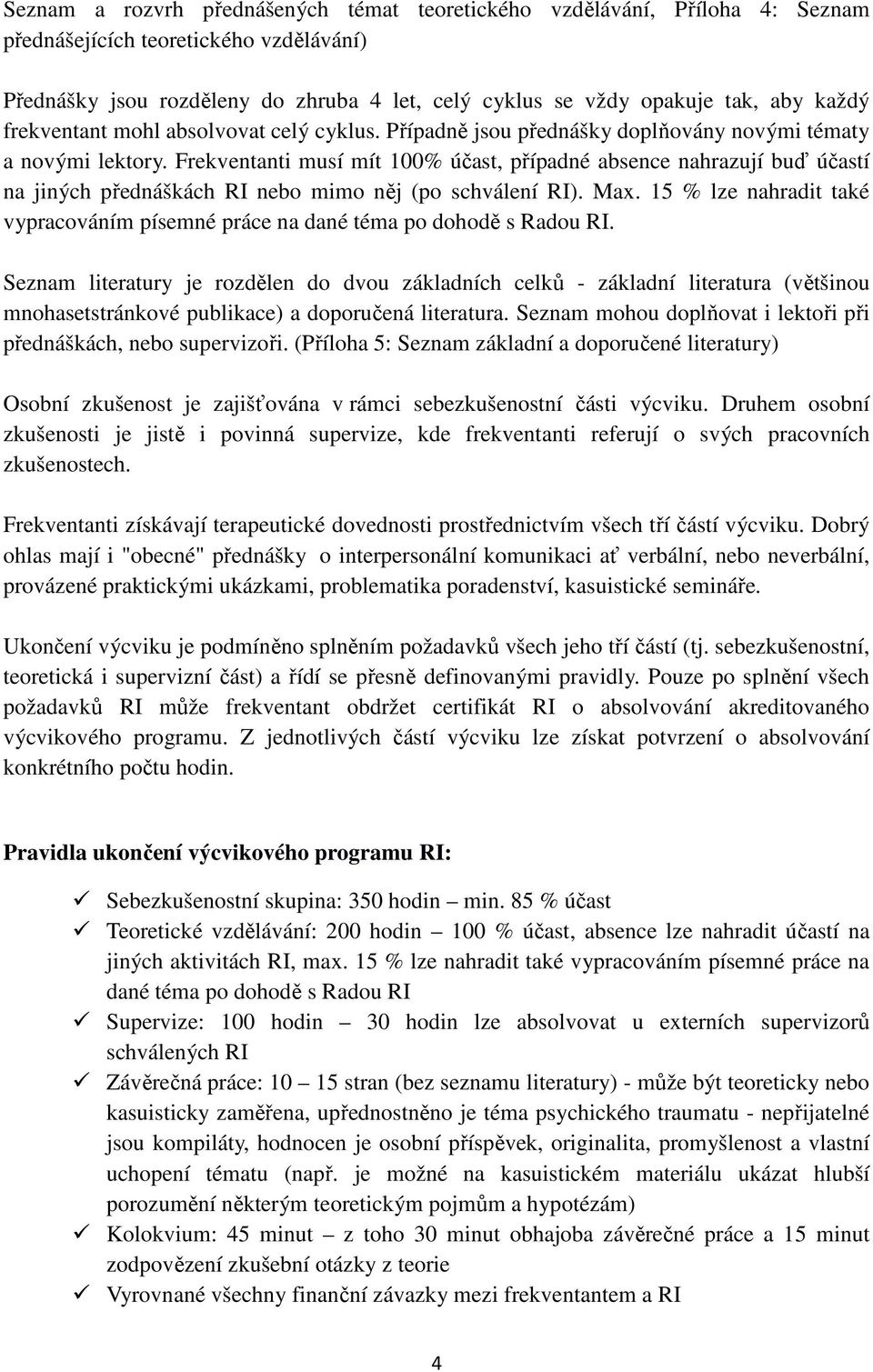 Frekventanti musí mít 100% účast, případné absence nahrazují buď účastí na jiných přednáškách RI nebo mimo něj (po schválení RI). Max.