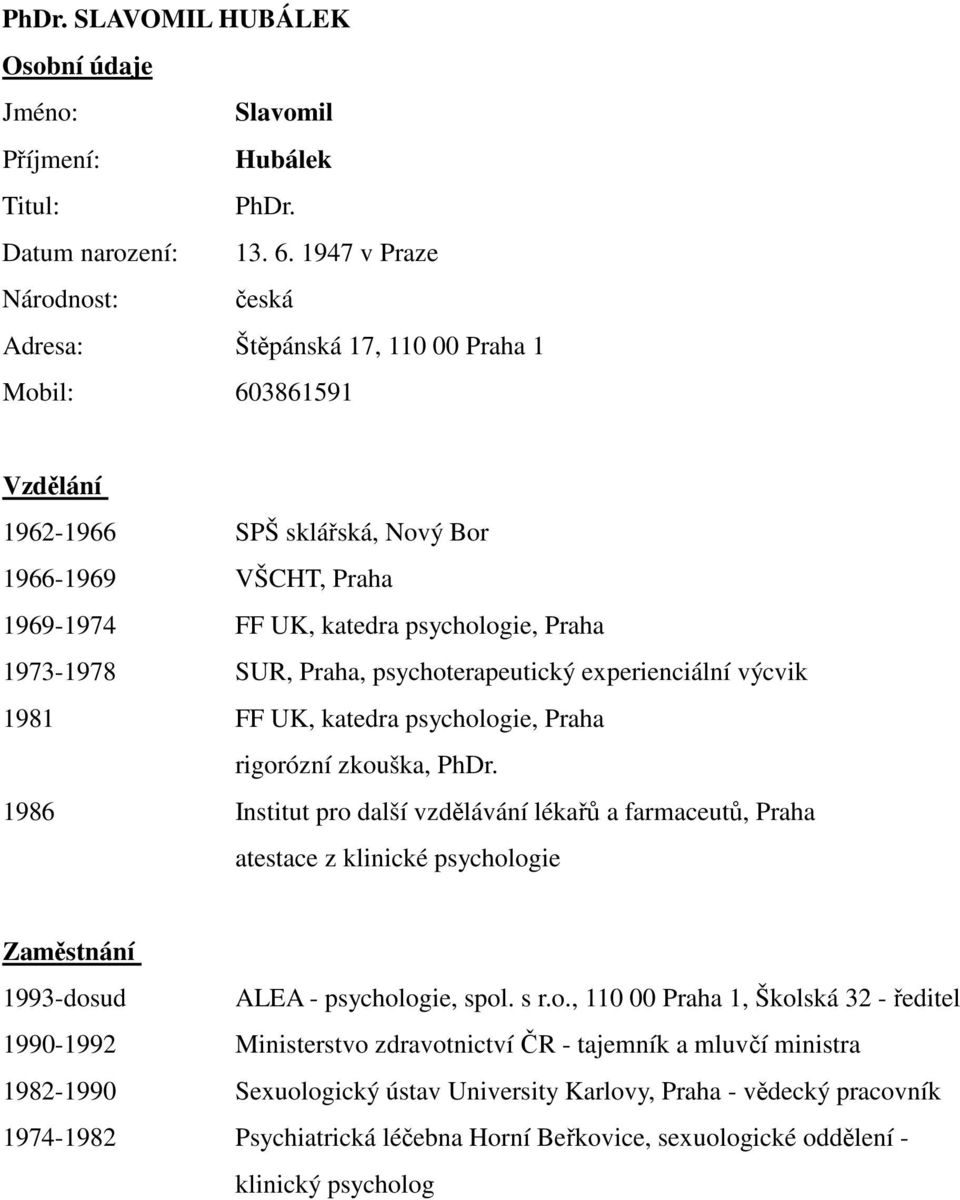 1973-1978 SUR, Praha, psychoterapeutický experienciální výcvik 1981 FF UK, katedra psychologie, Praha rigorózní zkouška, PhDr.