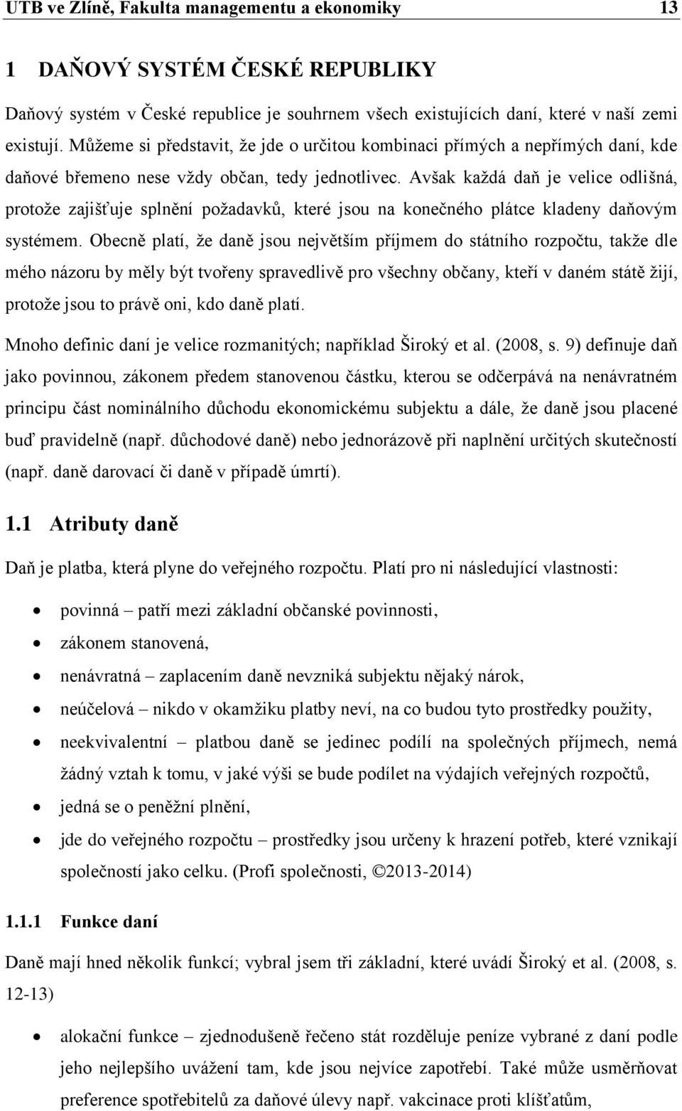 Avšak každá daň je velice odlišná, protože zajišťuje splnění požadavků, které jsou na konečného plátce kladeny daňovým systémem.