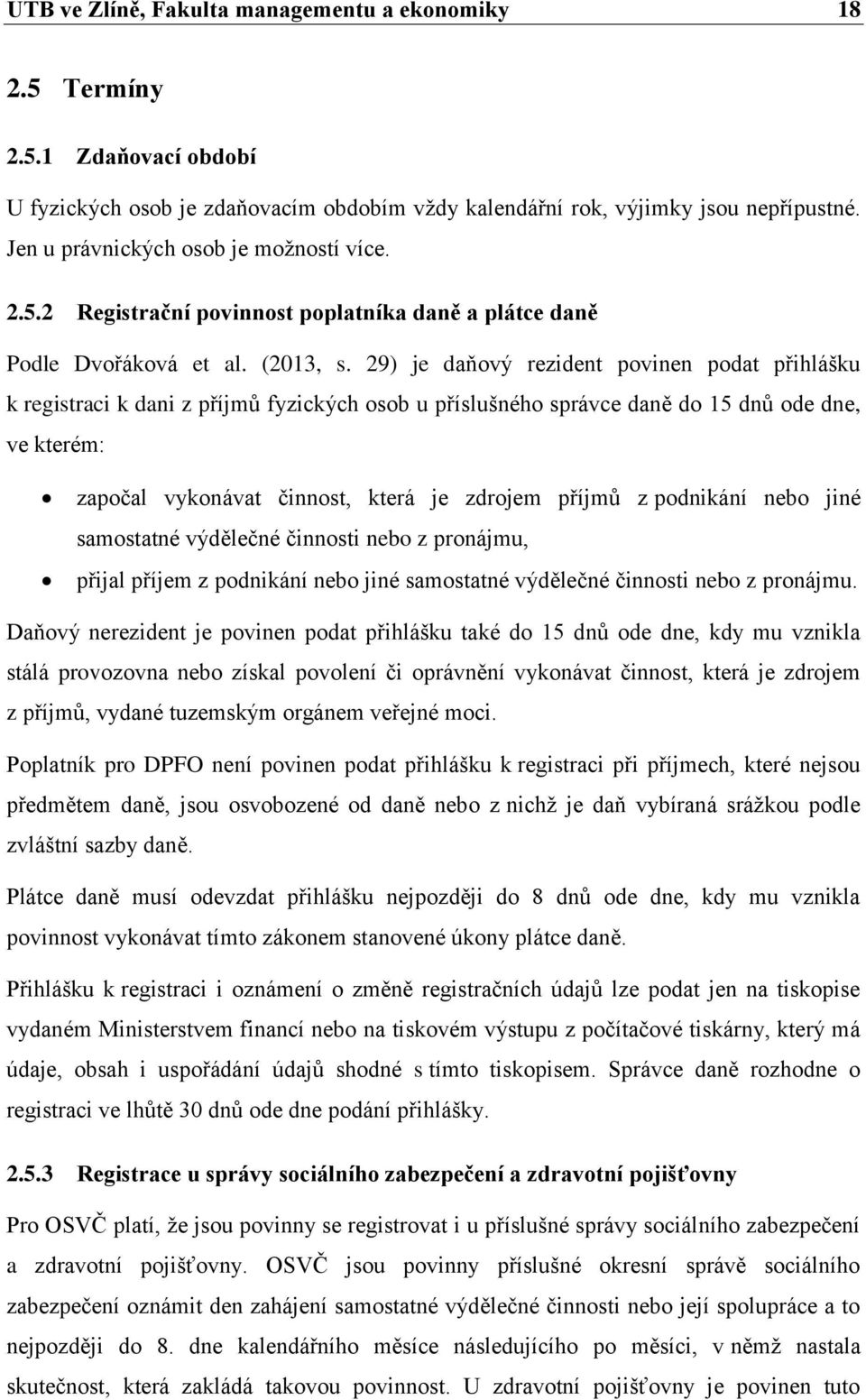 29) je daňový rezident povinen podat přihlášku k registraci k dani z příjmů fyzických osob u příslušného správce daně do 15 dnů ode dne, ve kterém: započal vykonávat činnost, která je zdrojem příjmů