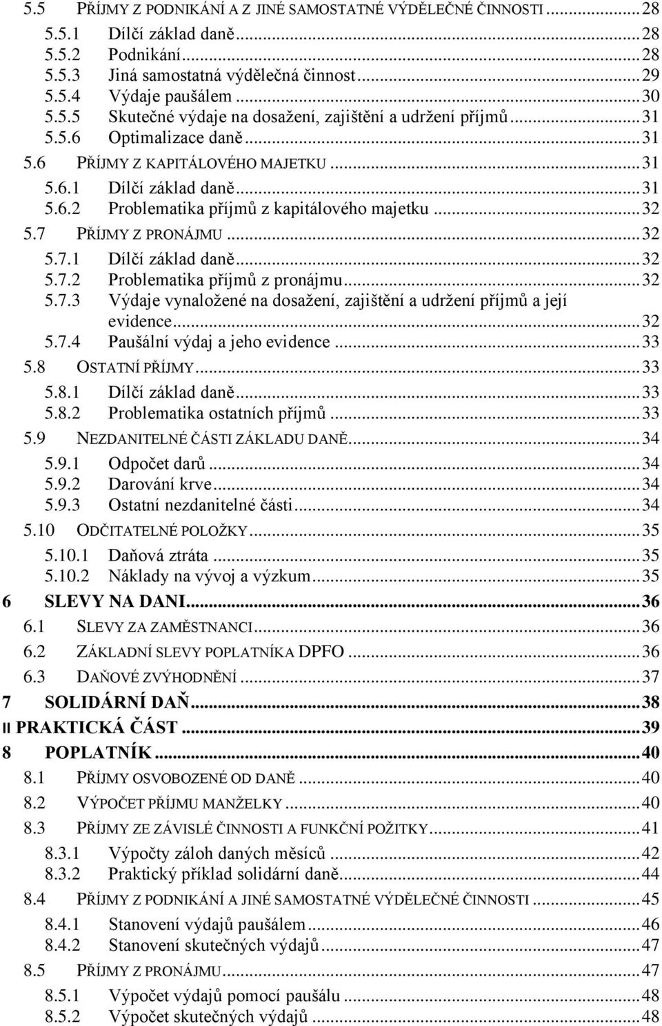 .. 32 5.7.3 Výdaje vynaložené na dosažení, zajištění a udržení příjmů a její evidence... 32 5.7.4 Paušální výdaj a jeho evidence... 33 5.8 OSTATNÍ PŘÍJMY... 33 5.8.1 Dílčí základ daně... 33 5.8.2 Problematika ostatních příjmů.