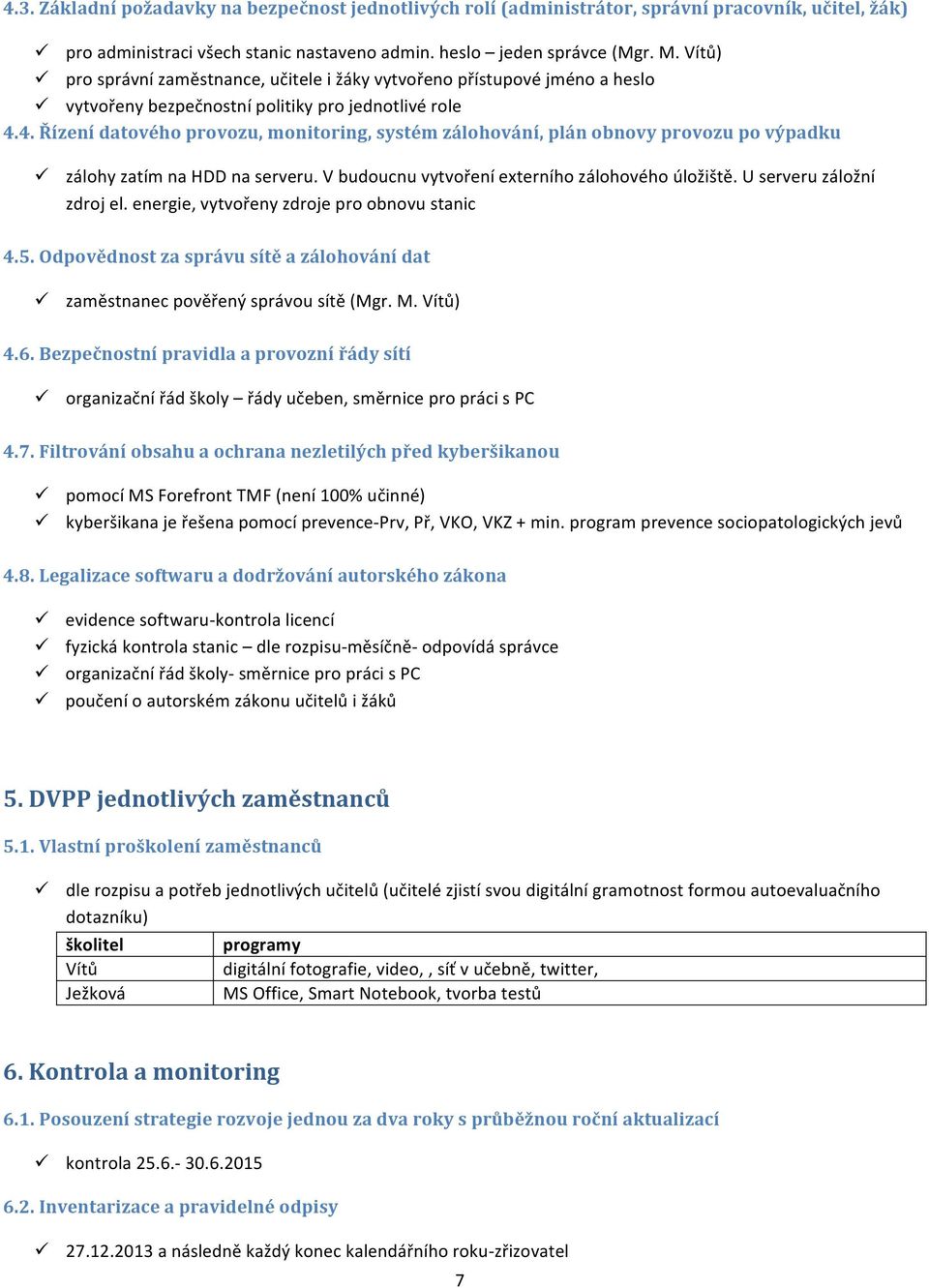 4. Řízení datového provozu, monitoring, systém zálohování, plán obnovy provozu po výpadku zálohy zatím na HDD na serveru. V budoucnu vytvoření externího zálohového úložiště.