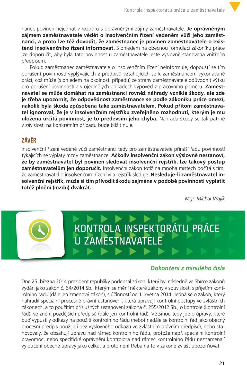 informovat. S ohledem na obecnou formulaci zákoníku práce lze doporučit, aby byla tato povinnost u zaměstnavatele ještě výslovně stanovena vnitřním předpisem.