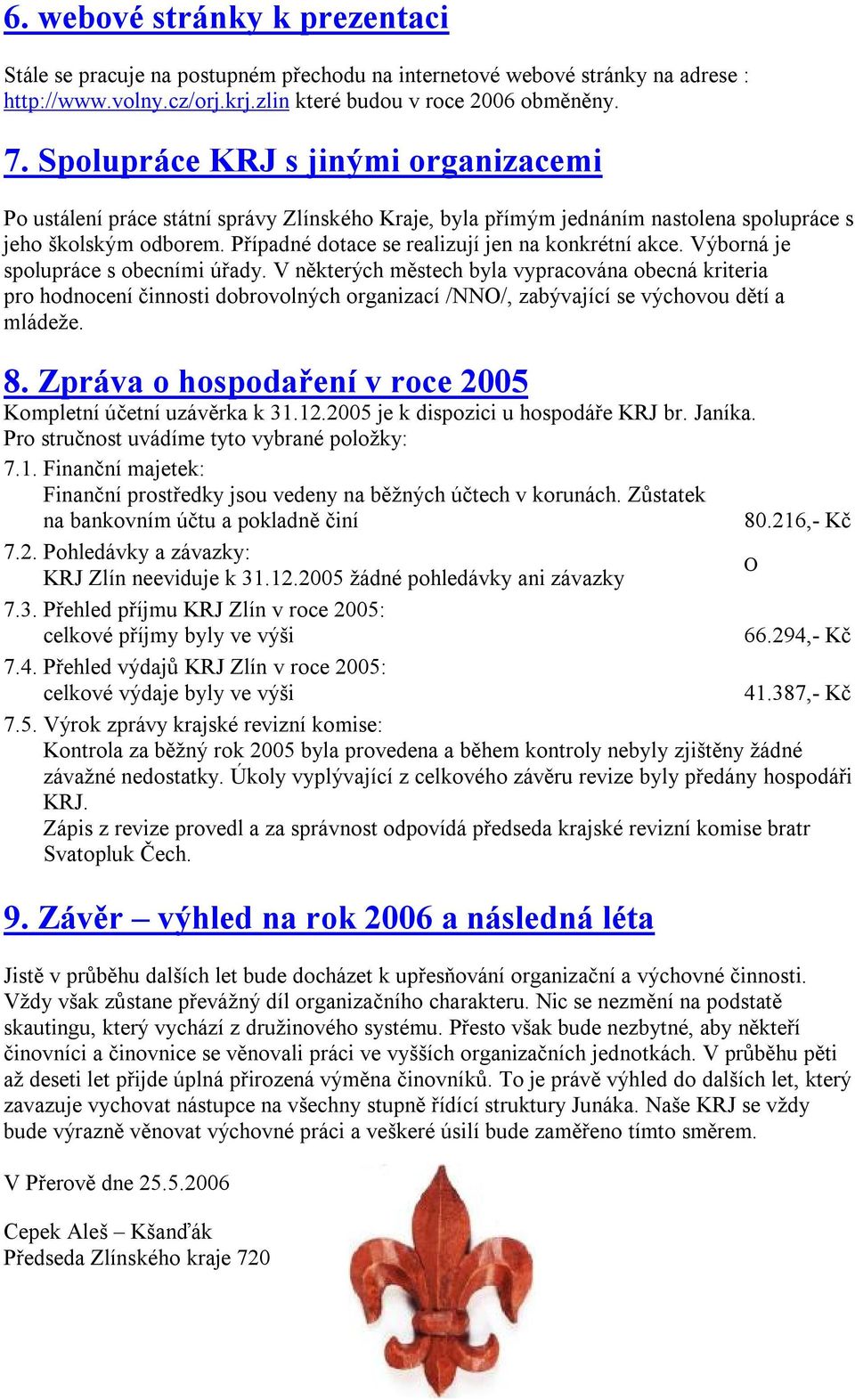 Případné dotace se realizují jen na konkrétní akce. Výborná je spolupráce s obecními úřady.