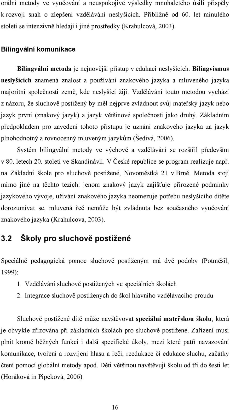 Bilingvismus neslyšících znamená znalost a používání znakového jazyka a mluveného jazyka majoritní společnosti země, kde neslyšící žijí.