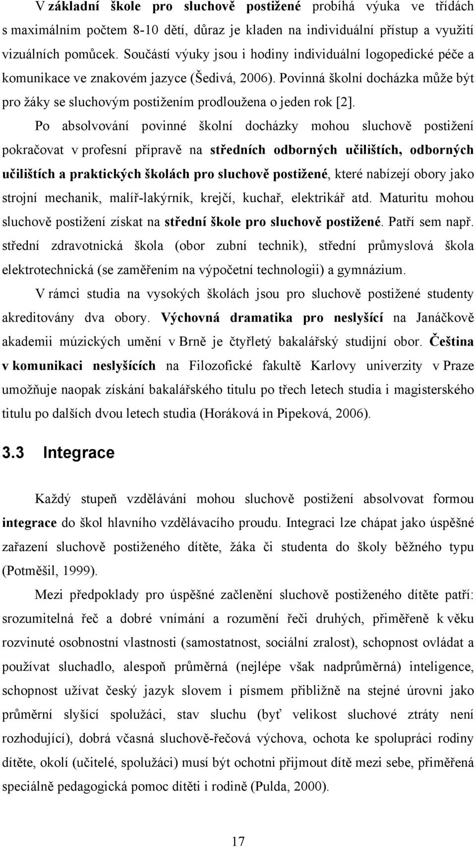 Povinná školní docházka může být pro žáky se sluchovým postižením prodloužena o jeden rok [2].