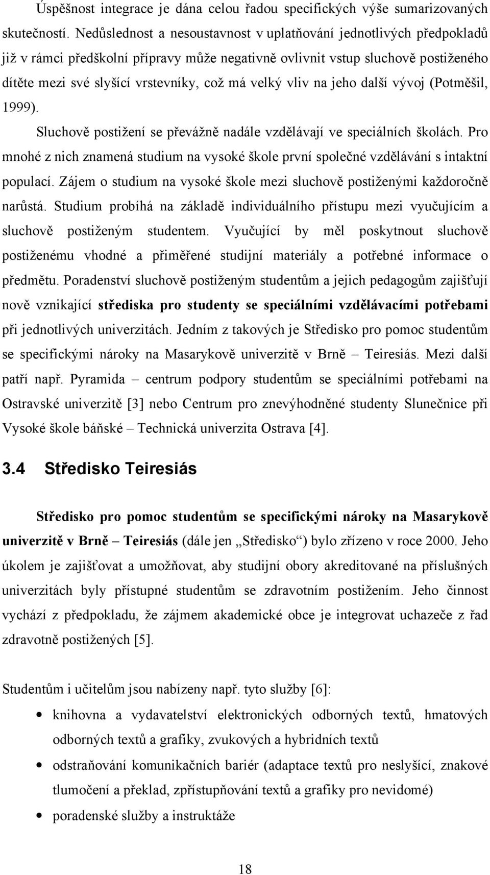 vliv na jeho další vývoj (Potměšil, 1999). Sluchově postižení se převážně nadále vzdělávají ve speciálních školách.