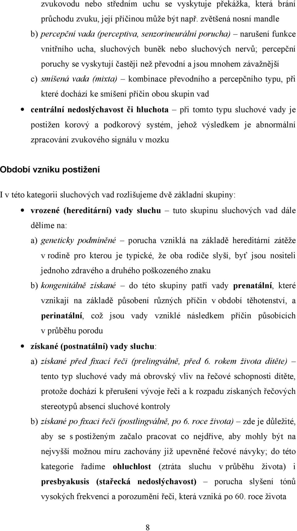 převodní a jsou mnohem závažnější c) smíšená vada (mixta) kombinace převodního a percepčního typu, při které dochází ke smíšení příčin obou skupin vad centrální nedoslýchavost či hluchota při tomto