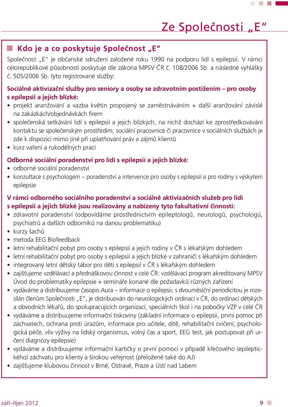 tyto registrované služby: Sociálně aktivizační služby pro seniory a osoby se zdravotním postižením pro osoby s epilepsií a jejich blízké: projekt aranžování a vazba květin propojený se zaměstnáváním