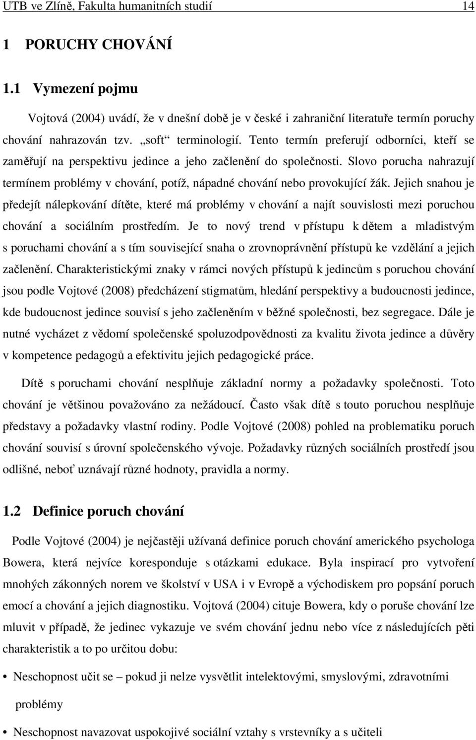 Slovo porucha nahrazují termínem problémy v chování, potíž, nápadné chování nebo provokující žák.