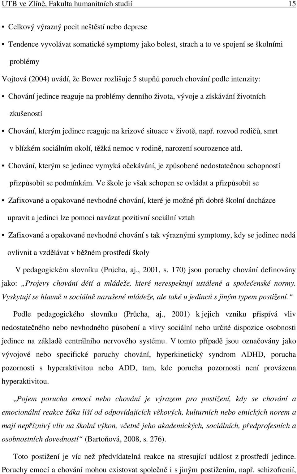 krizové situace v životě, např. rozvod rodičů, smrt v blízkém sociálním okolí, těžká nemoc v rodině, narození sourozence atd.