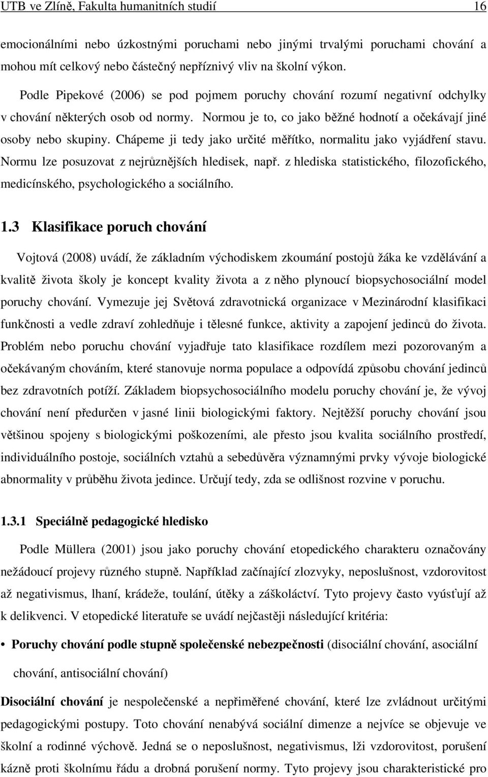 Chápeme ji tedy jako určité měřítko, normalitu jako vyjádření stavu. Normu lze posuzovat z nejrůznějších hledisek, např.