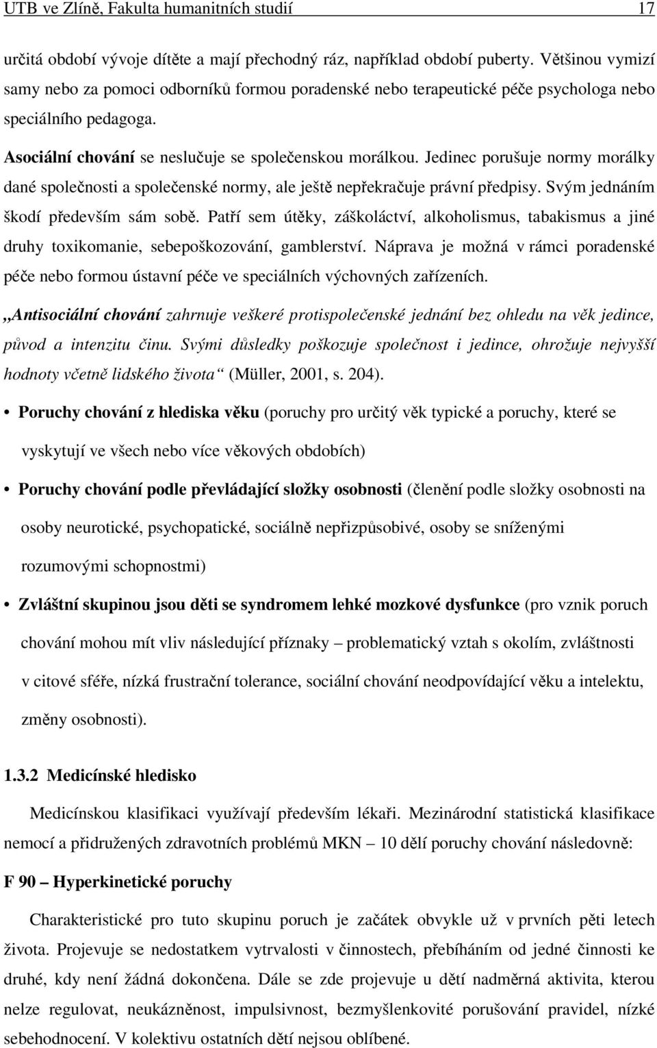 Jedinec porušuje normy morálky dané společnosti a společenské normy, ale ještě nepřekračuje právní předpisy. Svým jednáním škodí především sám sobě.